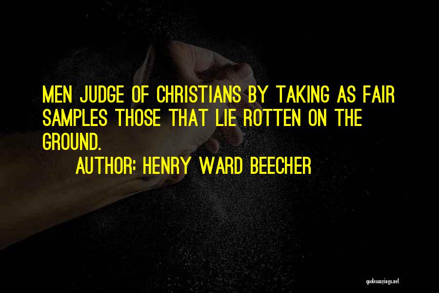 Henry Ward Beecher Quotes: Men Judge Of Christians By Taking As Fair Samples Those That Lie Rotten On The Ground.