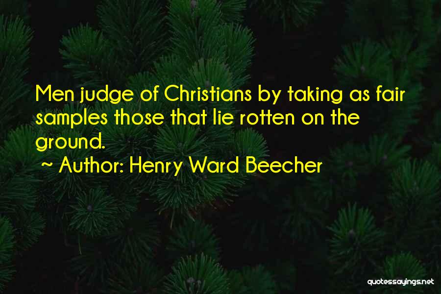 Henry Ward Beecher Quotes: Men Judge Of Christians By Taking As Fair Samples Those That Lie Rotten On The Ground.