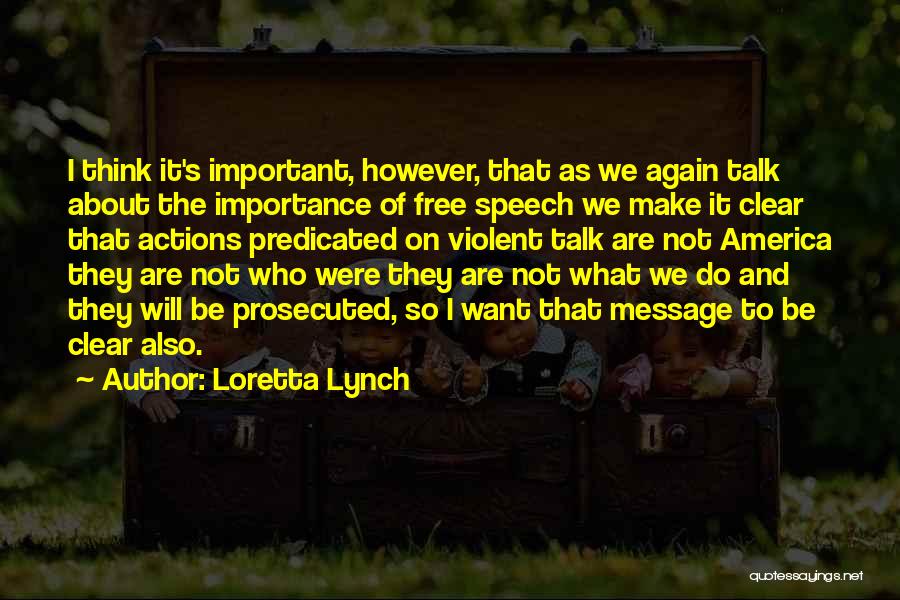 Loretta Lynch Quotes: I Think It's Important, However, That As We Again Talk About The Importance Of Free Speech We Make It Clear