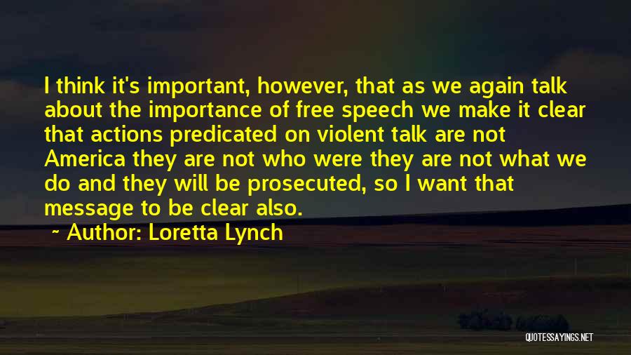 Loretta Lynch Quotes: I Think It's Important, However, That As We Again Talk About The Importance Of Free Speech We Make It Clear