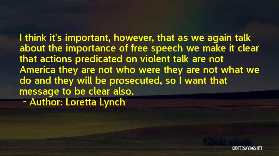 Loretta Lynch Quotes: I Think It's Important, However, That As We Again Talk About The Importance Of Free Speech We Make It Clear