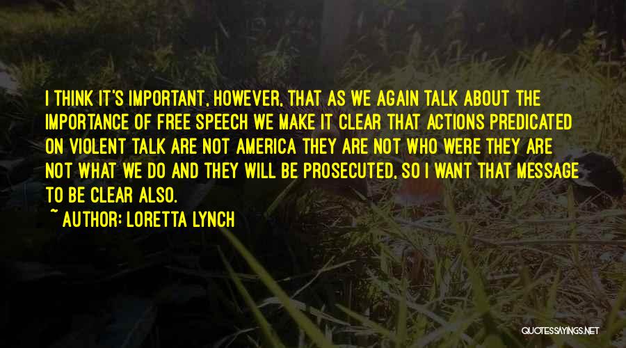 Loretta Lynch Quotes: I Think It's Important, However, That As We Again Talk About The Importance Of Free Speech We Make It Clear