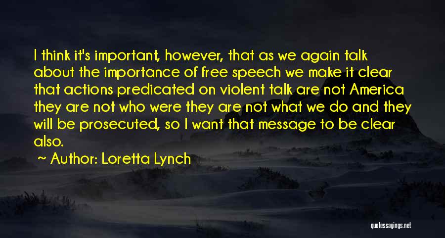 Loretta Lynch Quotes: I Think It's Important, However, That As We Again Talk About The Importance Of Free Speech We Make It Clear