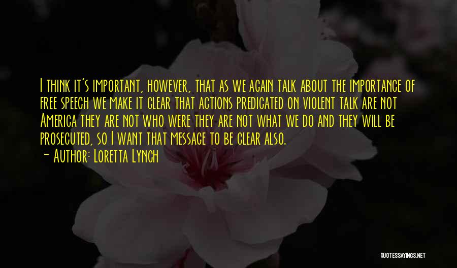 Loretta Lynch Quotes: I Think It's Important, However, That As We Again Talk About The Importance Of Free Speech We Make It Clear