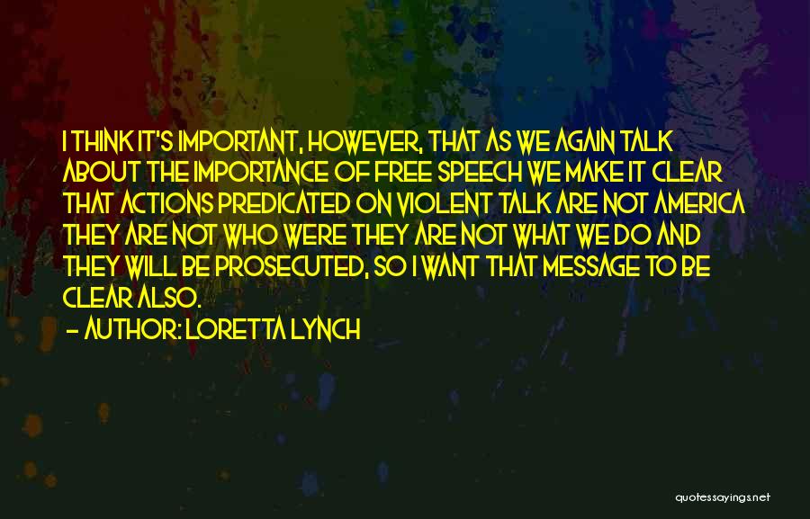 Loretta Lynch Quotes: I Think It's Important, However, That As We Again Talk About The Importance Of Free Speech We Make It Clear