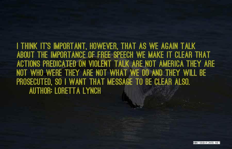 Loretta Lynch Quotes: I Think It's Important, However, That As We Again Talk About The Importance Of Free Speech We Make It Clear