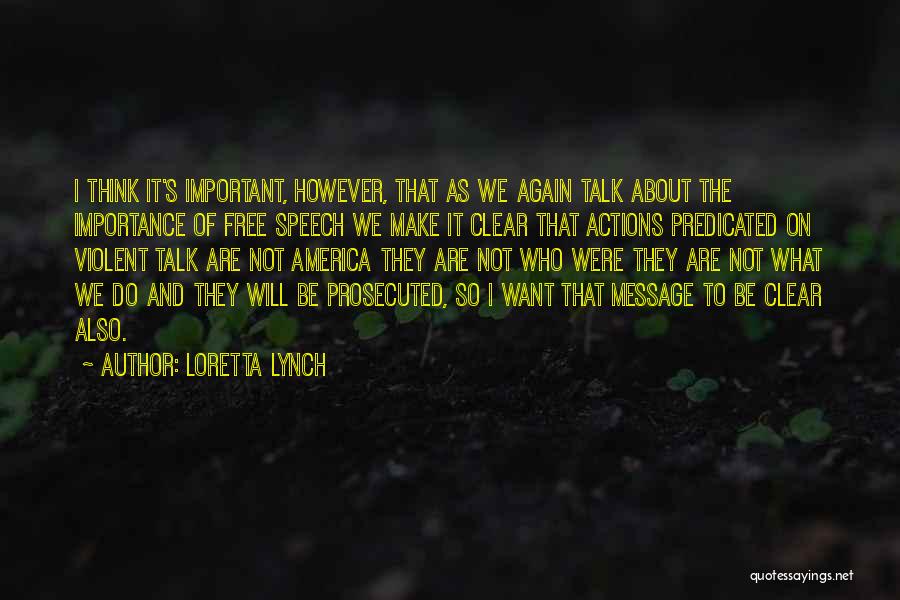 Loretta Lynch Quotes: I Think It's Important, However, That As We Again Talk About The Importance Of Free Speech We Make It Clear