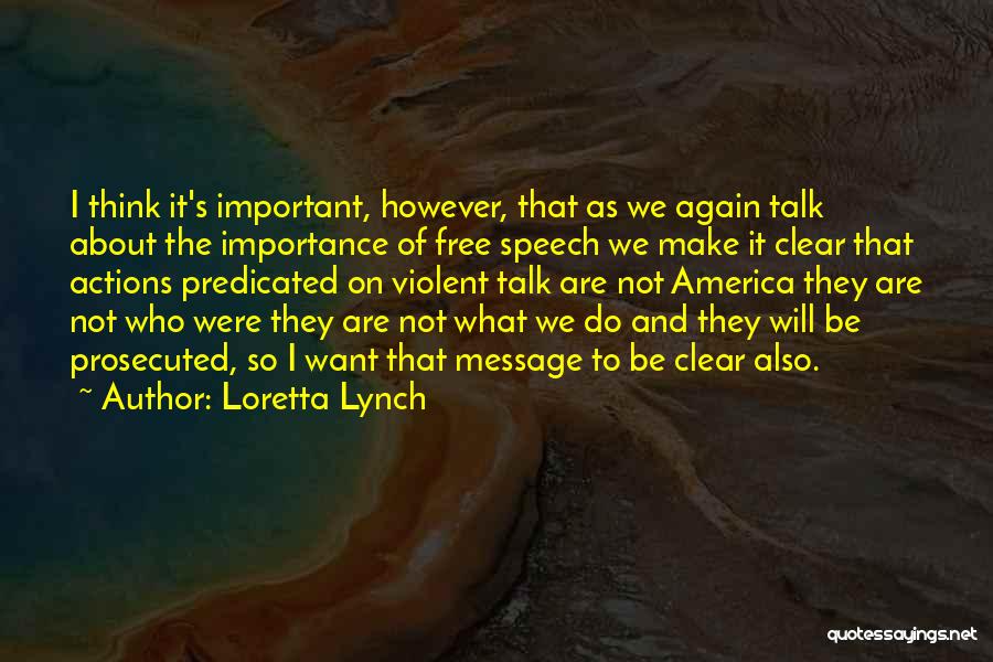 Loretta Lynch Quotes: I Think It's Important, However, That As We Again Talk About The Importance Of Free Speech We Make It Clear