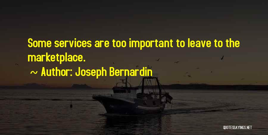 Joseph Bernardin Quotes: Some Services Are Too Important To Leave To The Marketplace.