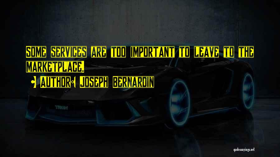 Joseph Bernardin Quotes: Some Services Are Too Important To Leave To The Marketplace.