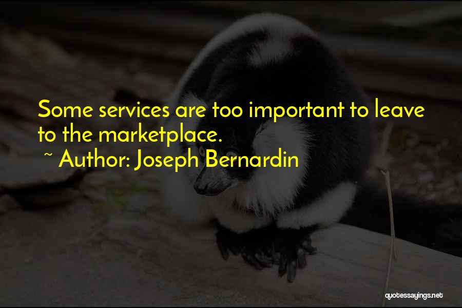 Joseph Bernardin Quotes: Some Services Are Too Important To Leave To The Marketplace.