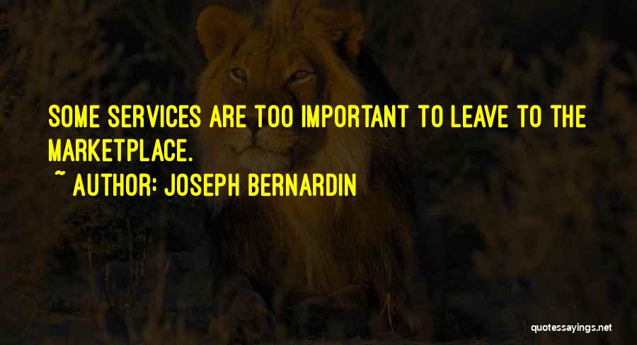 Joseph Bernardin Quotes: Some Services Are Too Important To Leave To The Marketplace.