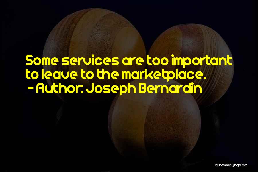 Joseph Bernardin Quotes: Some Services Are Too Important To Leave To The Marketplace.