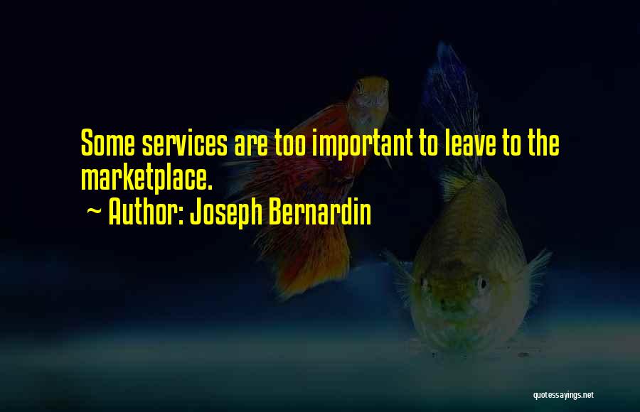 Joseph Bernardin Quotes: Some Services Are Too Important To Leave To The Marketplace.