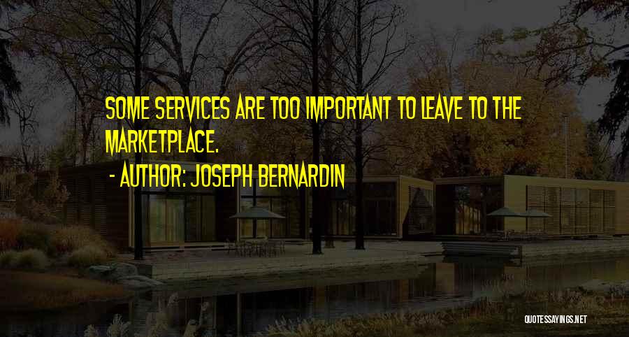 Joseph Bernardin Quotes: Some Services Are Too Important To Leave To The Marketplace.