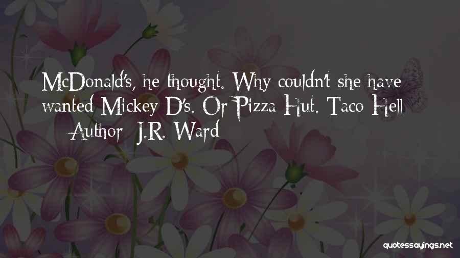 J.R. Ward Quotes: Mcdonald's, He Thought. Why Couldn't She Have Wanted Mickey D's. Or Pizza Hut. Taco Hell -