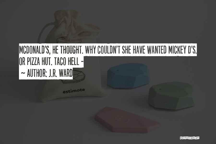 J.R. Ward Quotes: Mcdonald's, He Thought. Why Couldn't She Have Wanted Mickey D's. Or Pizza Hut. Taco Hell -