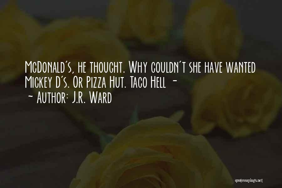 J.R. Ward Quotes: Mcdonald's, He Thought. Why Couldn't She Have Wanted Mickey D's. Or Pizza Hut. Taco Hell -