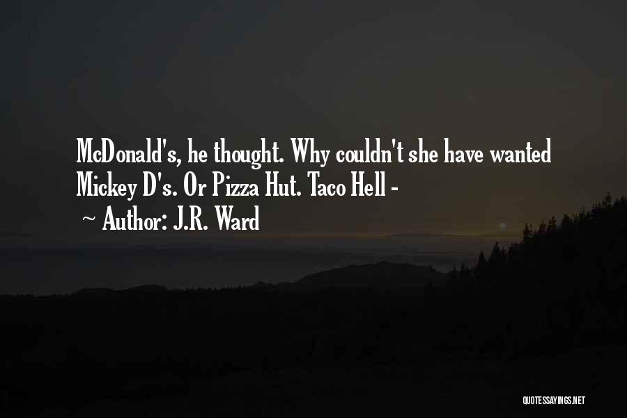 J.R. Ward Quotes: Mcdonald's, He Thought. Why Couldn't She Have Wanted Mickey D's. Or Pizza Hut. Taco Hell -
