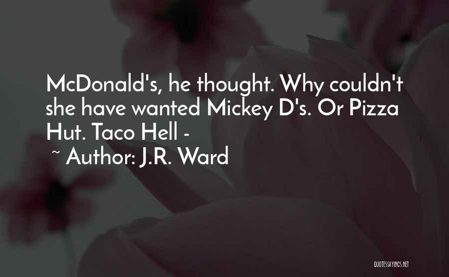 J.R. Ward Quotes: Mcdonald's, He Thought. Why Couldn't She Have Wanted Mickey D's. Or Pizza Hut. Taco Hell -