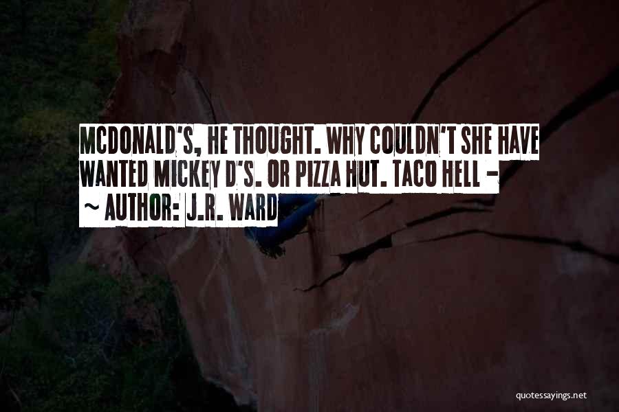 J.R. Ward Quotes: Mcdonald's, He Thought. Why Couldn't She Have Wanted Mickey D's. Or Pizza Hut. Taco Hell -