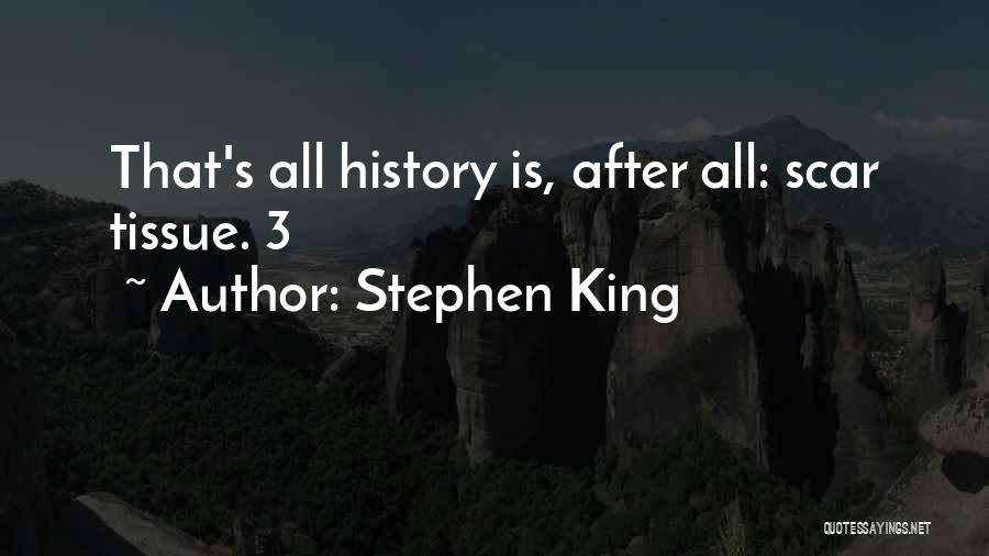 Stephen King Quotes: That's All History Is, After All: Scar Tissue. 3