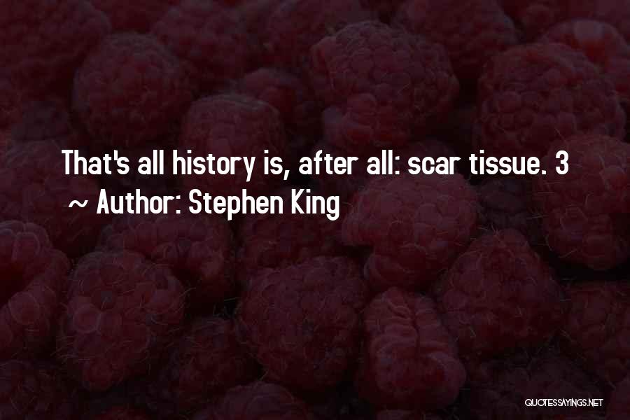 Stephen King Quotes: That's All History Is, After All: Scar Tissue. 3