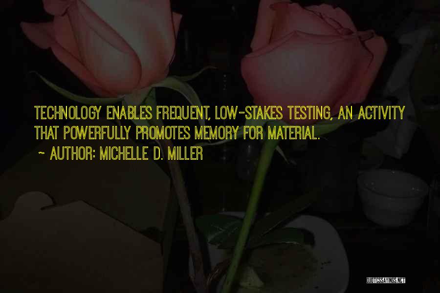 Michelle D. Miller Quotes: Technology Enables Frequent, Low-stakes Testing, An Activity That Powerfully Promotes Memory For Material.