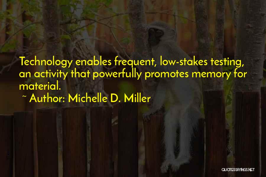 Michelle D. Miller Quotes: Technology Enables Frequent, Low-stakes Testing, An Activity That Powerfully Promotes Memory For Material.