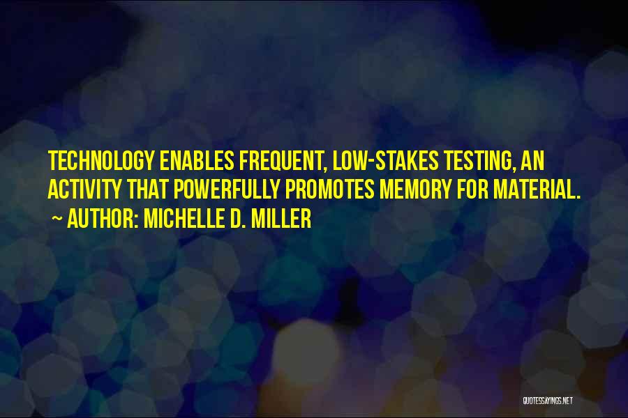 Michelle D. Miller Quotes: Technology Enables Frequent, Low-stakes Testing, An Activity That Powerfully Promotes Memory For Material.