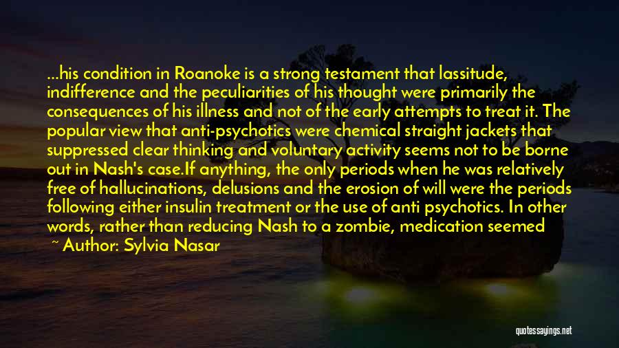 Sylvia Nasar Quotes: ...his Condition In Roanoke Is A Strong Testament That Lassitude, Indifference And The Peculiarities Of His Thought Were Primarily The