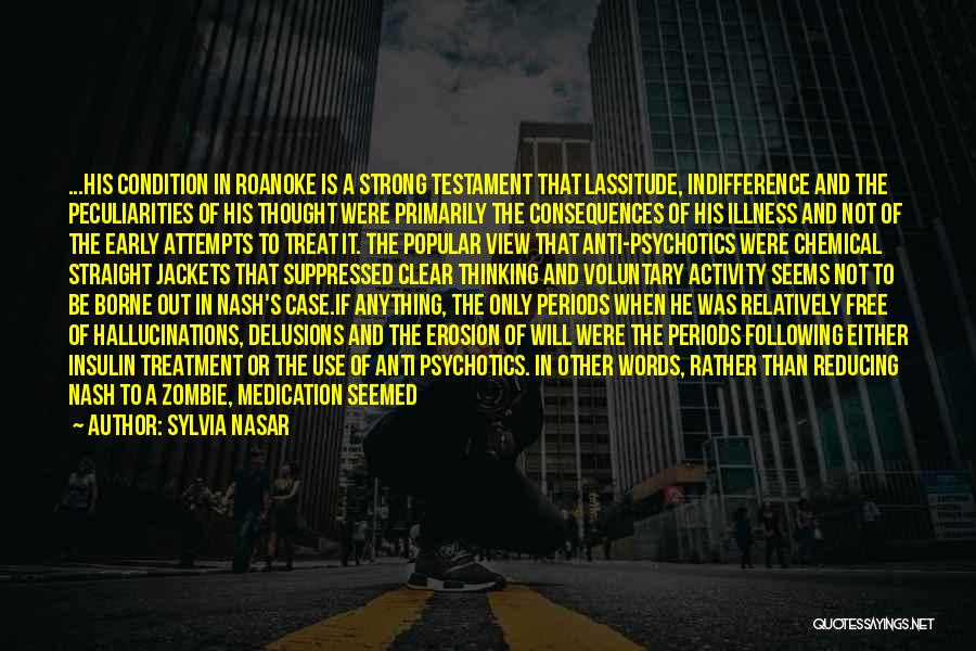 Sylvia Nasar Quotes: ...his Condition In Roanoke Is A Strong Testament That Lassitude, Indifference And The Peculiarities Of His Thought Were Primarily The