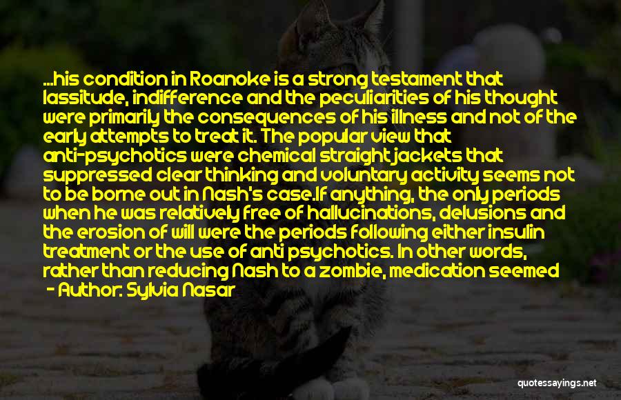 Sylvia Nasar Quotes: ...his Condition In Roanoke Is A Strong Testament That Lassitude, Indifference And The Peculiarities Of His Thought Were Primarily The