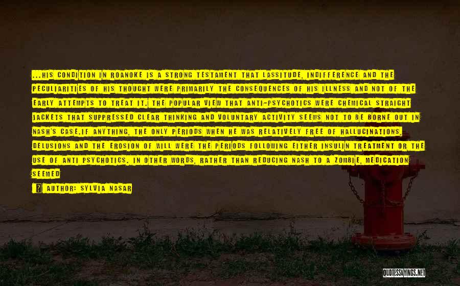 Sylvia Nasar Quotes: ...his Condition In Roanoke Is A Strong Testament That Lassitude, Indifference And The Peculiarities Of His Thought Were Primarily The