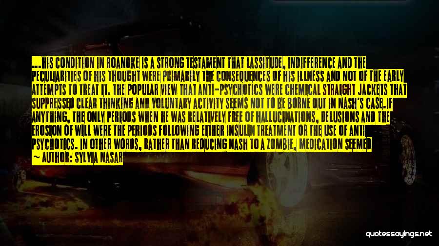 Sylvia Nasar Quotes: ...his Condition In Roanoke Is A Strong Testament That Lassitude, Indifference And The Peculiarities Of His Thought Were Primarily The