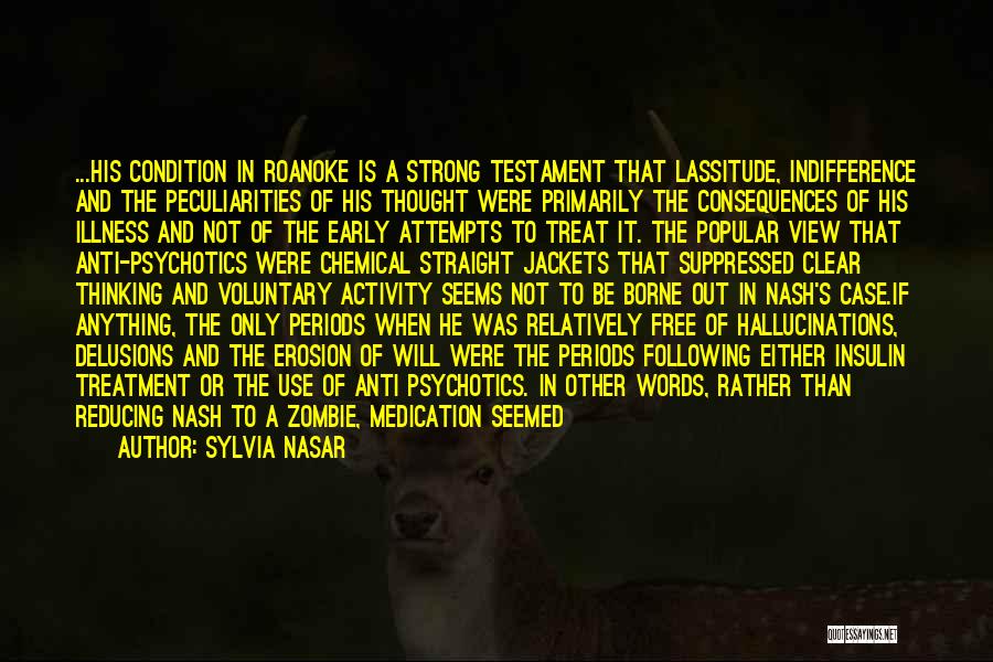 Sylvia Nasar Quotes: ...his Condition In Roanoke Is A Strong Testament That Lassitude, Indifference And The Peculiarities Of His Thought Were Primarily The