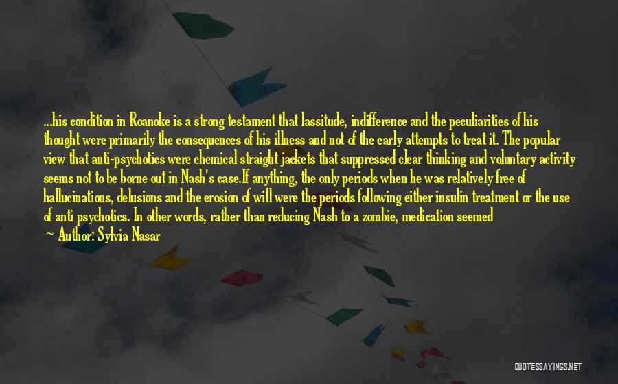 Sylvia Nasar Quotes: ...his Condition In Roanoke Is A Strong Testament That Lassitude, Indifference And The Peculiarities Of His Thought Were Primarily The