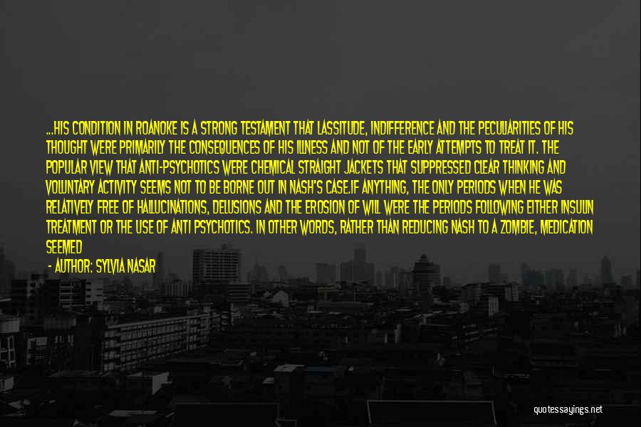 Sylvia Nasar Quotes: ...his Condition In Roanoke Is A Strong Testament That Lassitude, Indifference And The Peculiarities Of His Thought Were Primarily The