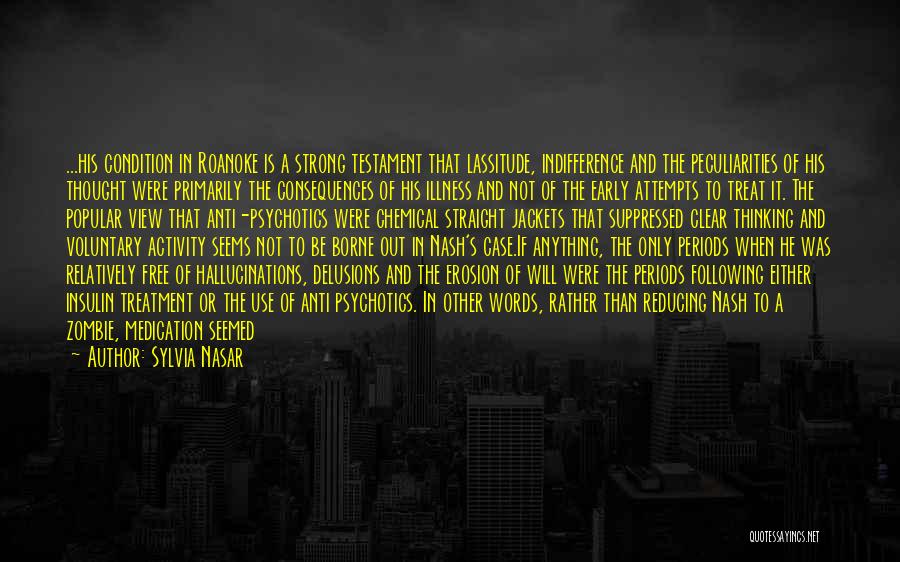 Sylvia Nasar Quotes: ...his Condition In Roanoke Is A Strong Testament That Lassitude, Indifference And The Peculiarities Of His Thought Were Primarily The