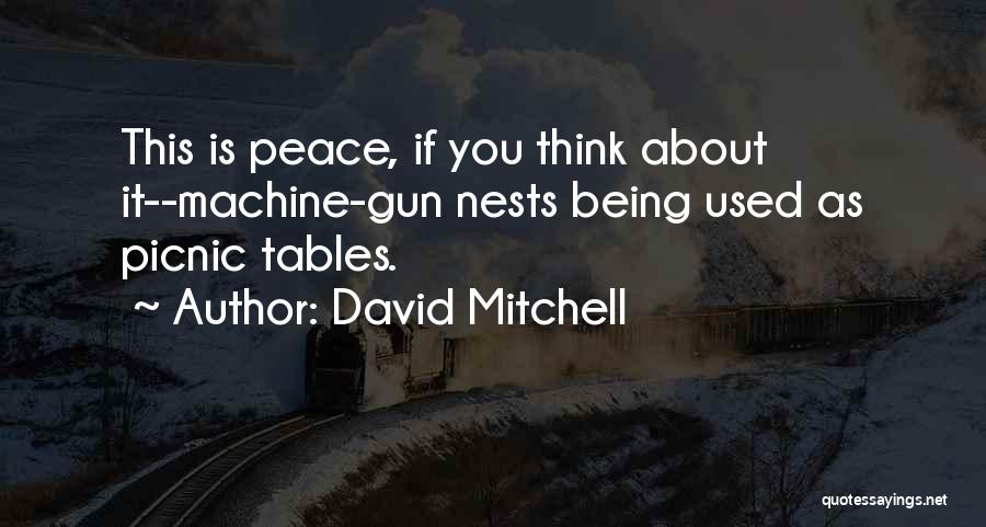 David Mitchell Quotes: This Is Peace, If You Think About It--machine-gun Nests Being Used As Picnic Tables.