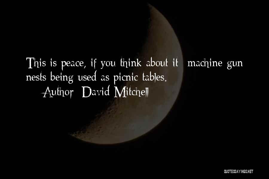 David Mitchell Quotes: This Is Peace, If You Think About It--machine-gun Nests Being Used As Picnic Tables.