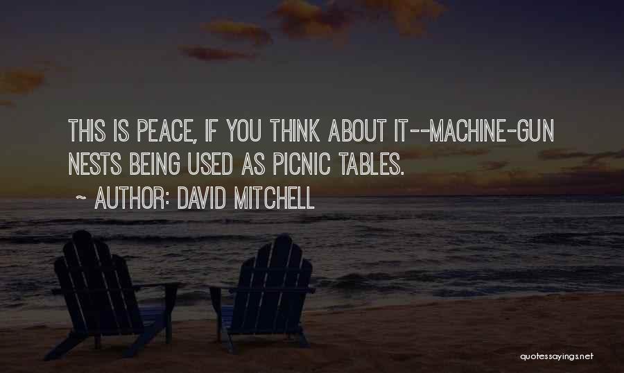 David Mitchell Quotes: This Is Peace, If You Think About It--machine-gun Nests Being Used As Picnic Tables.