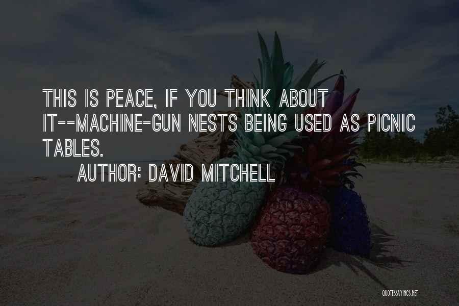 David Mitchell Quotes: This Is Peace, If You Think About It--machine-gun Nests Being Used As Picnic Tables.