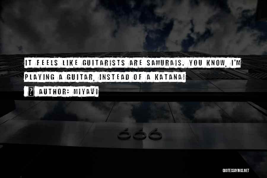 Miyavi Quotes: It Feels Like Guitarists Are Samurais. You Know, I'm Playing A Guitar, Instead Of A Katana!