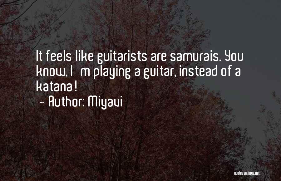 Miyavi Quotes: It Feels Like Guitarists Are Samurais. You Know, I'm Playing A Guitar, Instead Of A Katana!