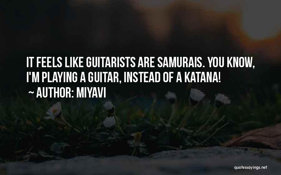 Miyavi Quotes: It Feels Like Guitarists Are Samurais. You Know, I'm Playing A Guitar, Instead Of A Katana!