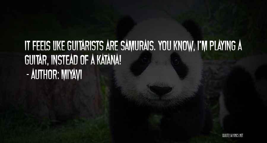 Miyavi Quotes: It Feels Like Guitarists Are Samurais. You Know, I'm Playing A Guitar, Instead Of A Katana!