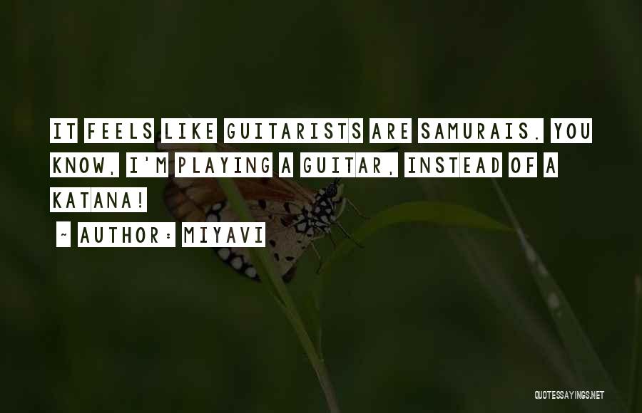 Miyavi Quotes: It Feels Like Guitarists Are Samurais. You Know, I'm Playing A Guitar, Instead Of A Katana!