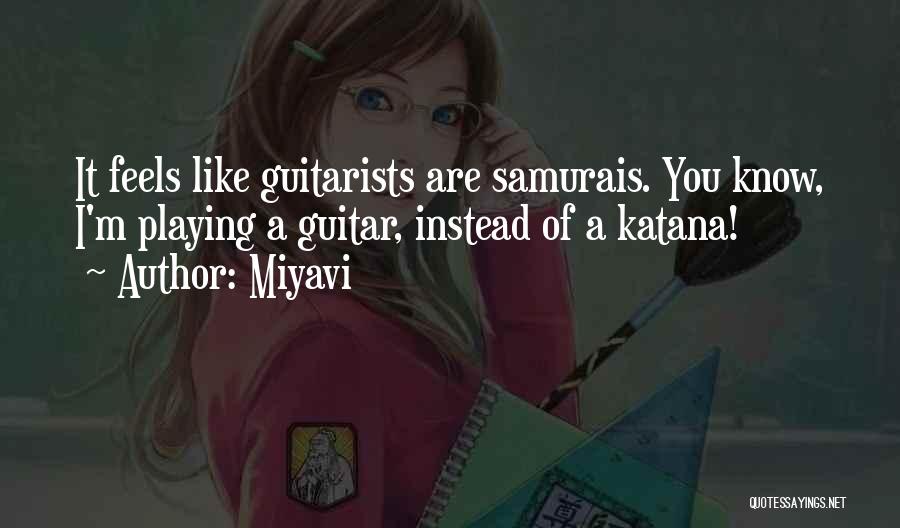 Miyavi Quotes: It Feels Like Guitarists Are Samurais. You Know, I'm Playing A Guitar, Instead Of A Katana!