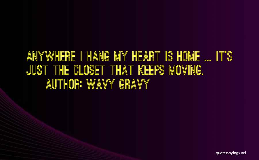 Wavy Gravy Quotes: Anywhere I Hang My Heart Is Home ... It's Just The Closet That Keeps Moving.